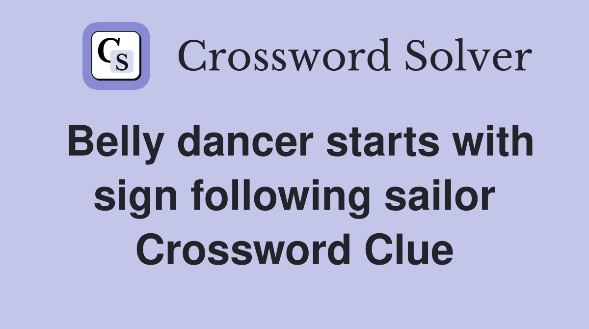 Belly dancer starts with sign following sailor Crossword Clue Answers